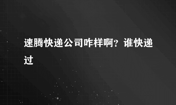 速腾快递公司咋样啊？谁快递过