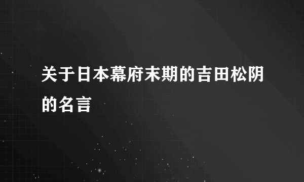 关于日本幕府末期的吉田松阴的名言