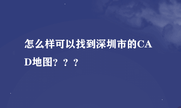 怎么样可以找到深圳市的CAD地图？？？