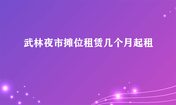 武林夜市摊位租赁几个月起租