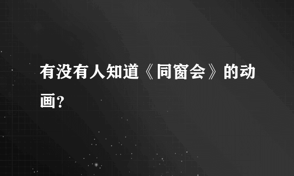 有没有人知道《同窗会》的动画？