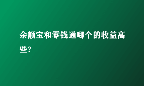 余额宝和零钱通哪个的收益高些?