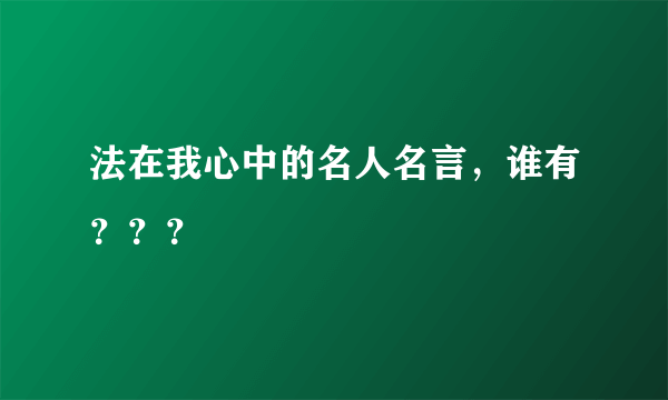 法在我心中的名人名言，谁有？？？