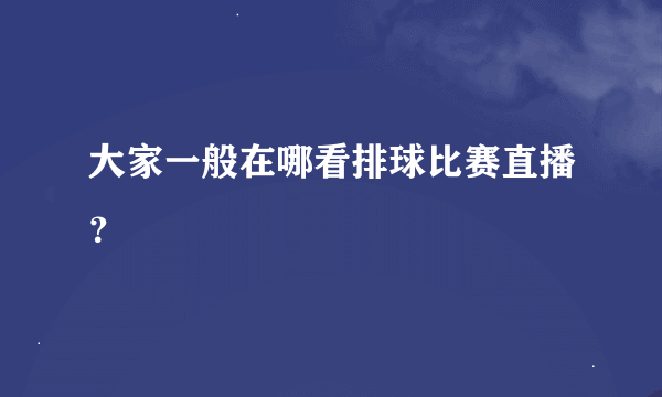 大家一般在哪看排球比赛直播？