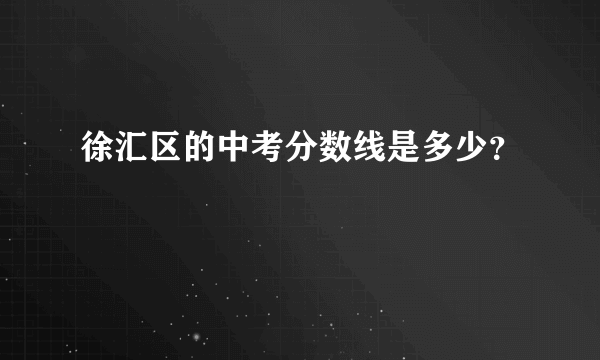 徐汇区的中考分数线是多少？