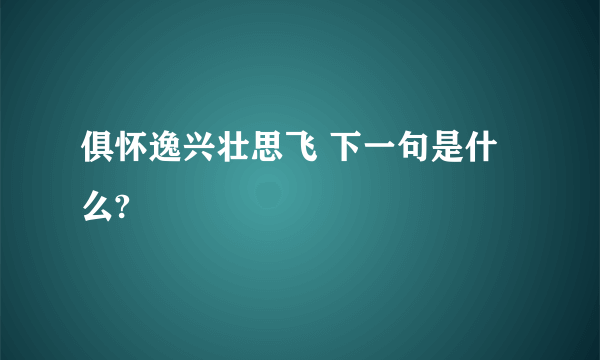 俱怀逸兴壮思飞 下一句是什么?