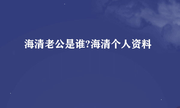 海清老公是谁?海清个人资料