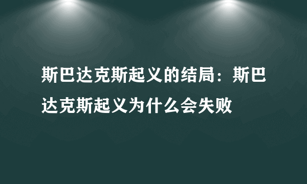 斯巴达克斯起义的结局：斯巴达克斯起义为什么会失败