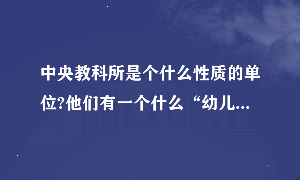 中央教科所是个什么性质的单位?他们有一个什么“幼儿操作性学习教育模式研究”课题组?怎么感觉像是一个...