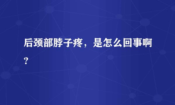 后颈部脖子疼，是怎么回事啊？