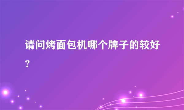 请问烤面包机哪个牌子的较好？