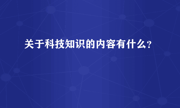 关于科技知识的内容有什么？