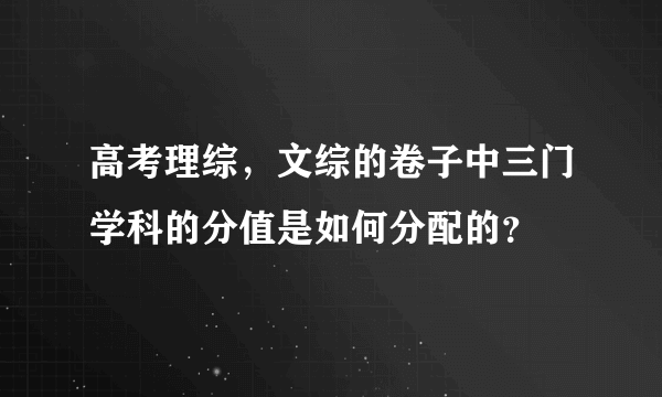 高考理综，文综的卷子中三门学科的分值是如何分配的？