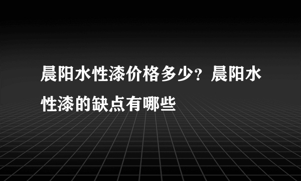 晨阳水性漆价格多少？晨阳水性漆的缺点有哪些