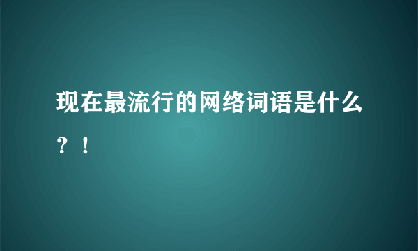 现在最流行的网络词语是什么？！