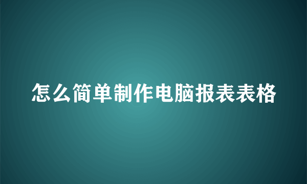 怎么简单制作电脑报表表格