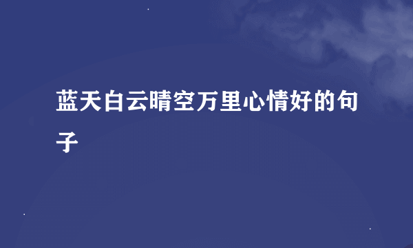 蓝天白云晴空万里心情好的句子