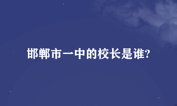 邯郸市一中的校长是谁?