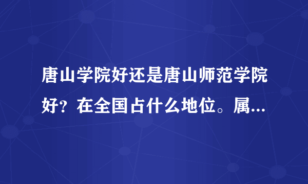 唐山学院好还是唐山师范学院好？在全国占什么地位。属于那类学校？