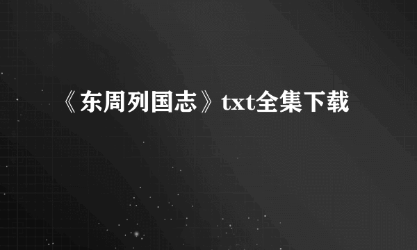 《东周列国志》txt全集下载