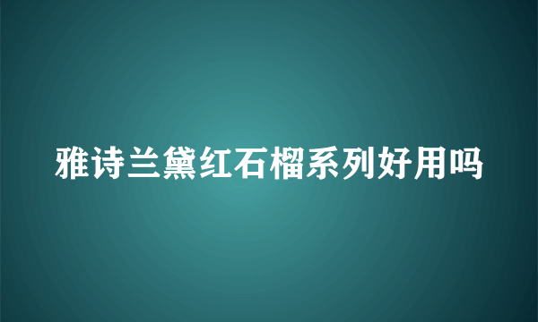 雅诗兰黛红石榴系列好用吗