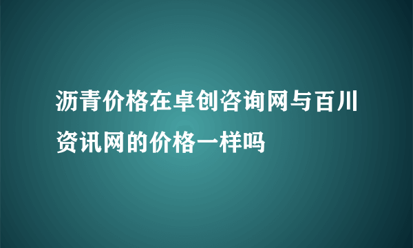 沥青价格在卓创咨询网与百川资讯网的价格一样吗