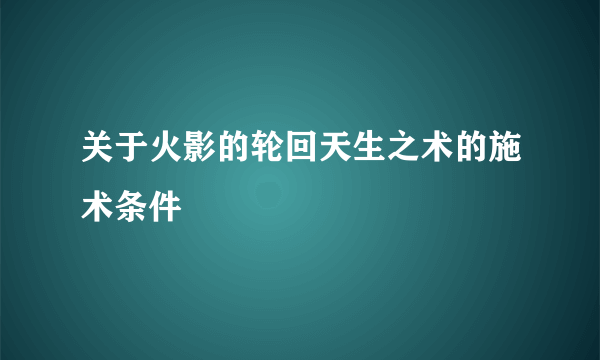 关于火影的轮回天生之术的施术条件