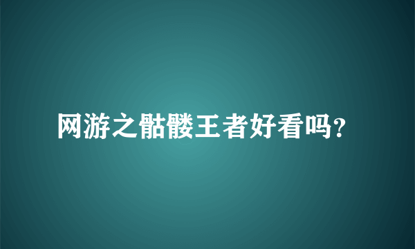 网游之骷髅王者好看吗？