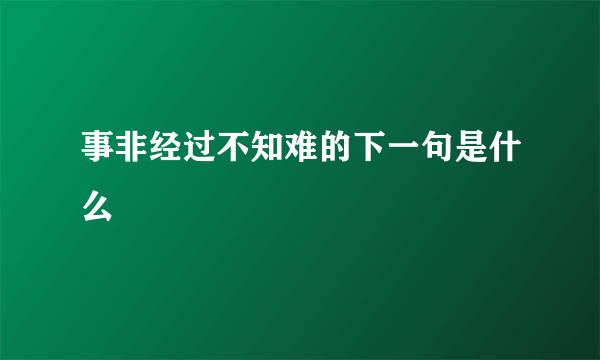 事非经过不知难的下一句是什么