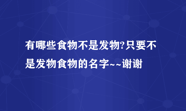 有哪些食物不是发物?只要不是发物食物的名字~~谢谢