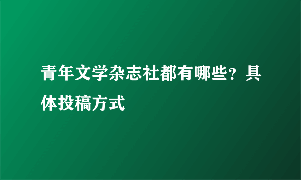 青年文学杂志社都有哪些？具体投稿方式