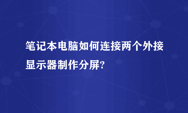 笔记本电脑如何连接两个外接显示器制作分屏?