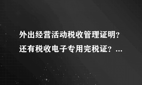 外出经营活动税收管理证明？还有税收电子专用完税证？这是什么意思呀？