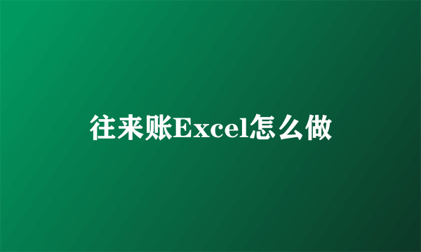 往来账Excel怎么做