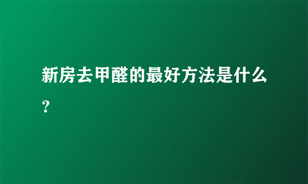 新房去甲醛的最好方法是什么？