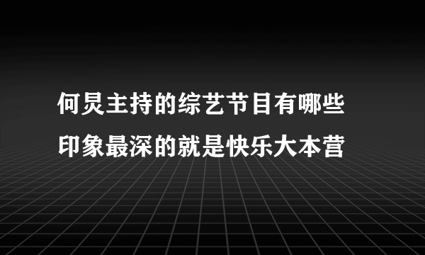 何炅主持的综艺节目有哪些 印象最深的就是快乐大本营