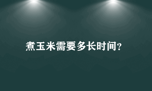 煮玉米需要多长时间？