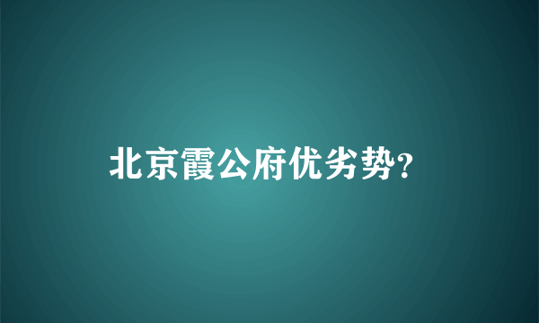 北京霞公府优劣势？