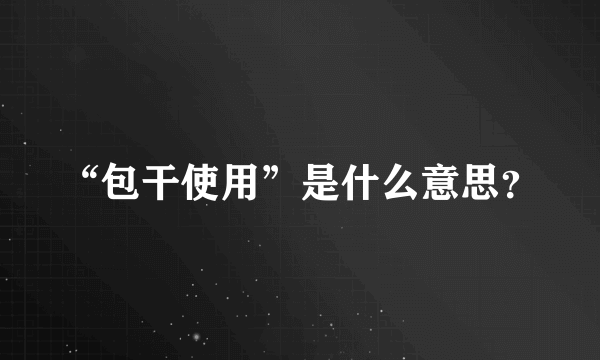 “包干使用”是什么意思？