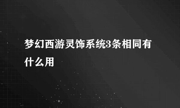 梦幻西游灵饰系统3条相同有什么用