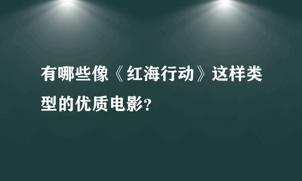 有哪些像《红海行动》这样类型的优质电影？