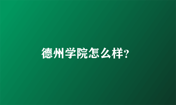 德州学院怎么样？