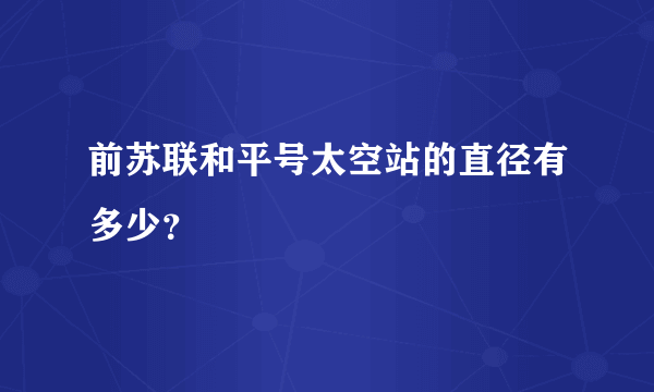 前苏联和平号太空站的直径有多少？