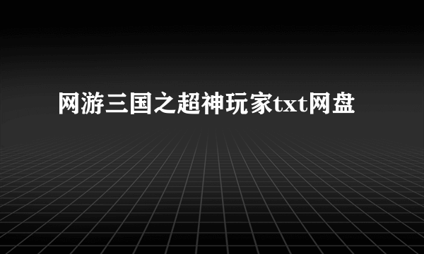 网游三国之超神玩家txt网盘