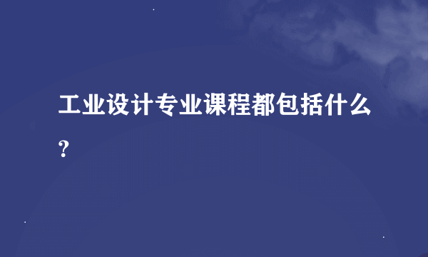 工业设计专业课程都包括什么？