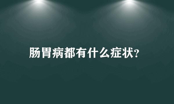 肠胃病都有什么症状？