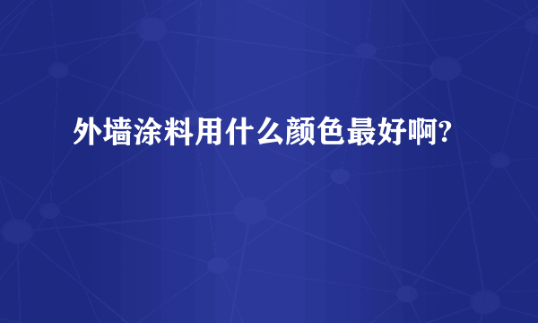 外墙涂料用什么颜色最好啊?