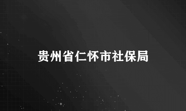 贵州省仁怀市社保局