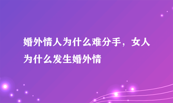 婚外情人为什么难分手，女人为什么发生婚外情