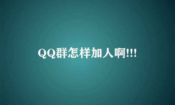 QQ群怎样加人啊!!!